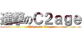 進撃のＣ２ａｇｅ (Attack On C2age)