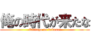 俺の時代が来たな (ikiringo no kakusei)