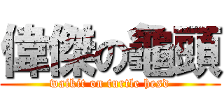 偉傑の龜頭 (waikit on turtle hesd)