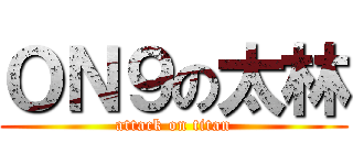 ＯＮ９の太林 (attack on titan)