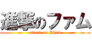 進撃のファム (attack on Pham)