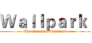 Ｗａｌｌｐａｒｋ  (The student noticebroad)