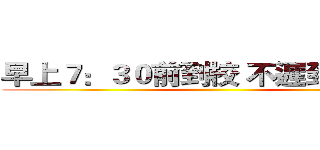 早上７：３０前到校 不遲到 不早退 ()