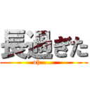 長過ぎた (oh……)