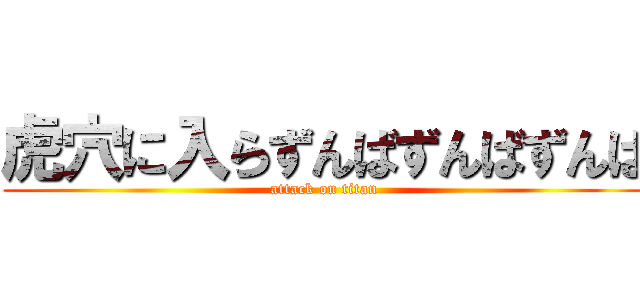 虎穴に入らずんばずんばずんば (attack on titan)