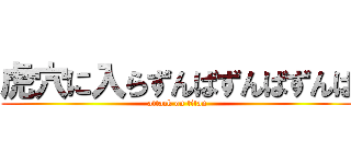 虎穴に入らずんばずんばずんば (attack on titan)