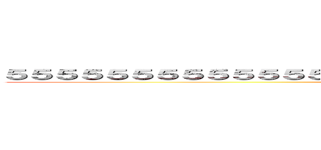 ５５５５５５５５５５５５５５５５５５５５５５５５５５５５５５５５５５５５ (5555555555555555555555555555555555)