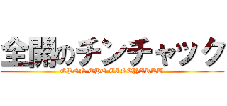 全開のチンチャック (OPEN THE TINTYAKKU)