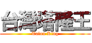 台灣塔隆王 (Talon King)