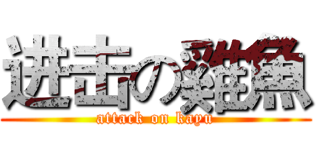 进击の雞魚 (attack on kayu)