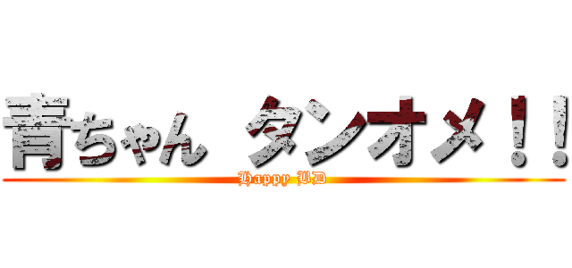 青ちゃん タンオメ！！ (Happy BD)