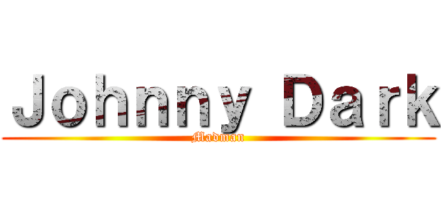 Ｊｏｈｎｎｙ Ｄａｒｋ (Madman)