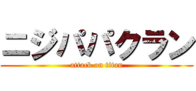 ニジパパクラン (attack on titan)