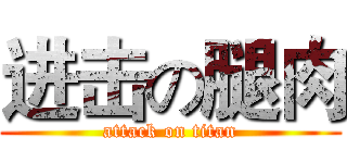 进击の腿肉 (attack on titan)