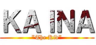 ＫＡＩＮＡ ("The Kid")
