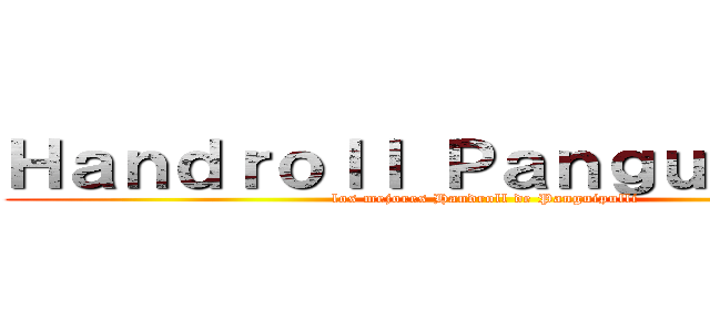 Ｈａｎｄｒｏｌｌ Ｐａｎｇｕｉｐｕｌｌｉ (los mejores Handroll de Panguipulli)