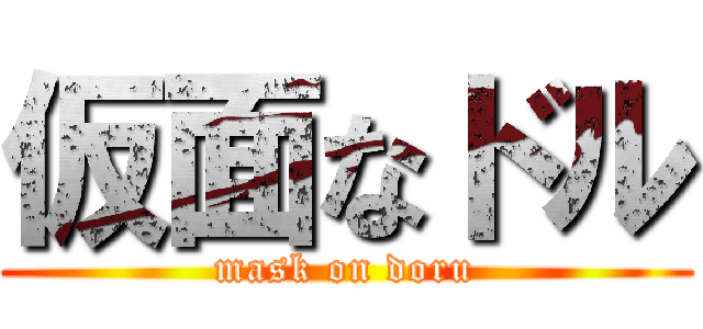 仮面なドル (mask on doru)