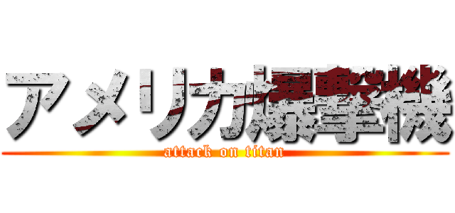 アメリカ爆撃機 (attack on titan)