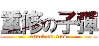 重修の子彈 (attack on titan)