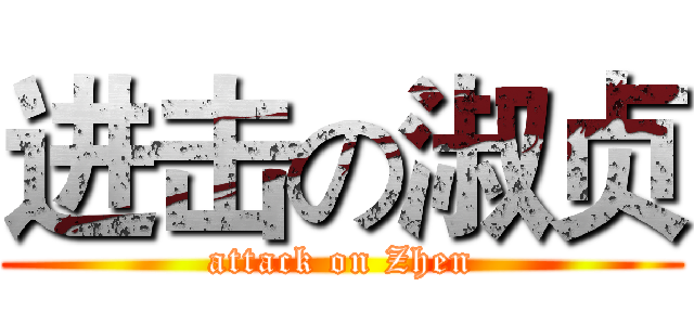 进击の淑贞 (attack on Zhen)