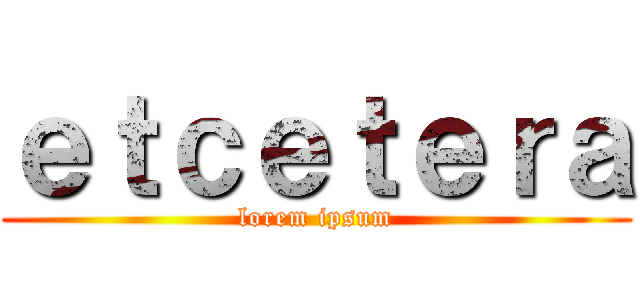 ｅｔｃｅｔｅｒａ (lorem ipsum)