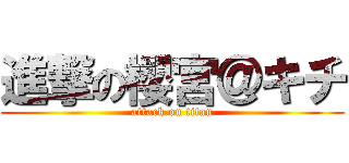 進撃の櫻宮＠キチ (attack on titan)