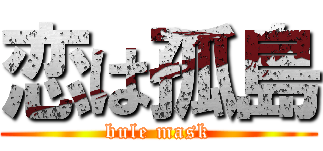 恋は孤島 (bule mask)