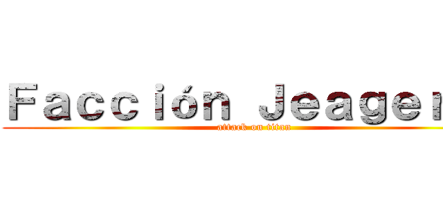 Ｆａｃｃｉóｎ Ｊｅａｇｅｒ．  (attack on titan)