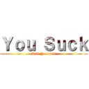 Ｙｏｕ Ｓｕｃｋ (Kill Yourself)