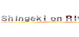 Ｓｈｉｎｇｅｋｉ ｏｎ Ｒｉｖａｉｌｌｅ (attack on Rivaille)