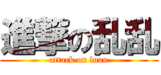 進撃の乱乱 (attack on luan)