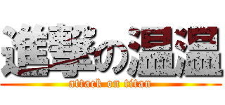進撃の温温 (attack on titan)