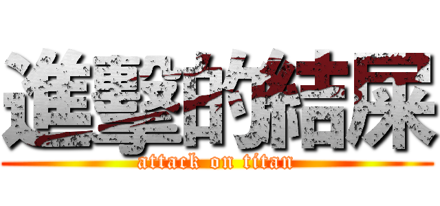 進擊的結屎 (attack on titan)