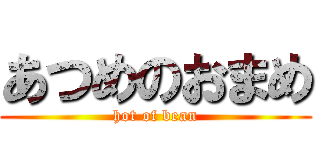 あつめのおまめ (hot of bean)