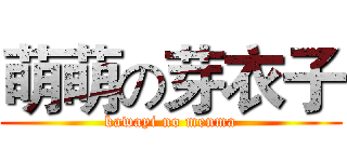 萌萌の芽衣子 (kawayi no menma)