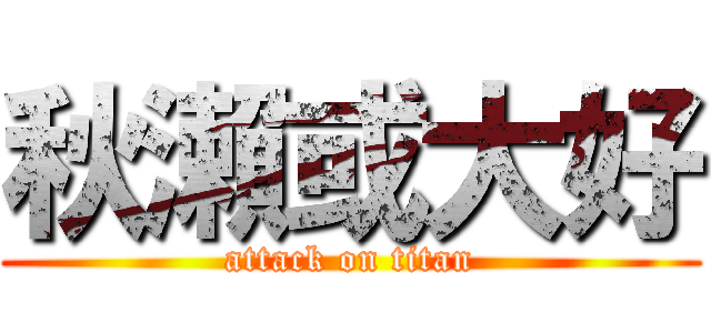 秋瀨或大好 (attack on titan)