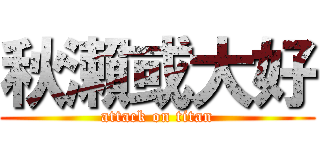 秋瀨或大好 (attack on titan)