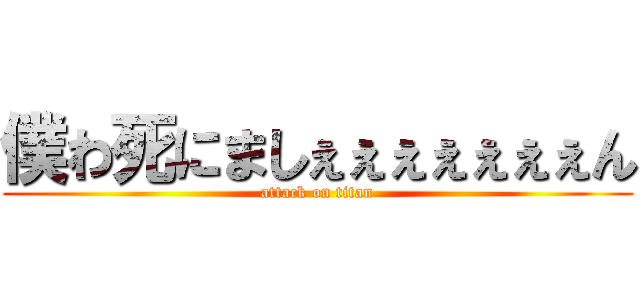 僕わ死にましぇぇぇぇぇぇぇん (attack on titan)