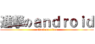 進撃のａｎｄｒｏｉｄ (attack on titan)