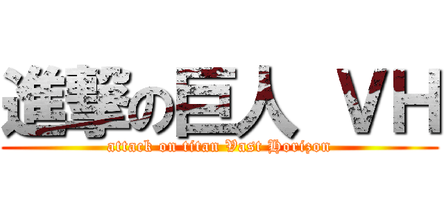 進撃の巨人 ＶＨ (attack on titan Vast Horizon)