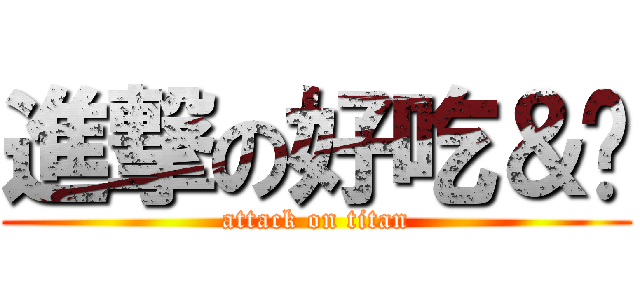 進撃の好吃＆玥 (attack on titan)