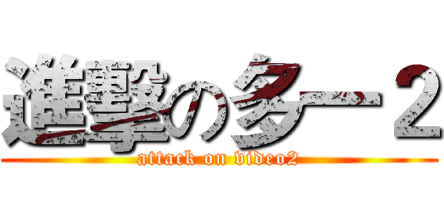 進擊の多一２ (attack on video2)