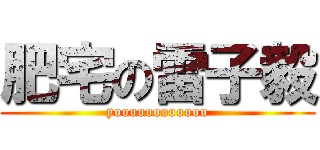 肥宅の雷子毅 (yoooooooooooo)