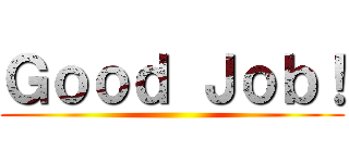 Ｇｏｏｄ Ｊｏｂ！ ()
