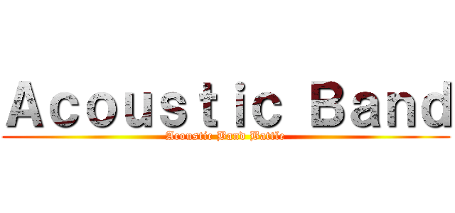 Ａｃｏｕｓｔｉｃ Ｂａｎｄ (Acoustic Band Battle)