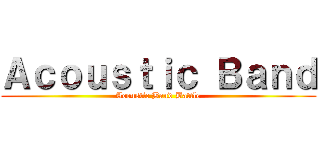 Ａｃｏｕｓｔｉｃ Ｂａｎｄ (Acoustic Band Battle)
