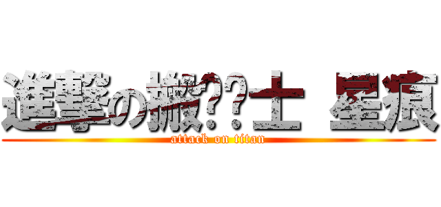 進撃の搬砖战士 星痕 (attack on titan)