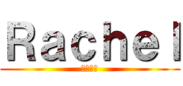 Ｒａｃｈｅｌ (らシェル)