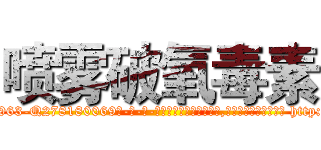 喷雾破氧毒素 (喷雾破氧毒素【电-186x2687x6963-Q278180069元-吉-药-业】我们做的是长期生意,靠的是老客户长期支持 http://sngk.net/jflWC9
)