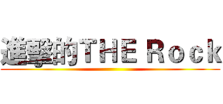 進擊的ＴＨＥ Ｒｏｃｋ ()